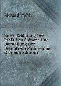 Kurze Erkl?rung Der Ethik Von Spinoza Und Darstellung Der Definitiven Philosophie (German Edition)