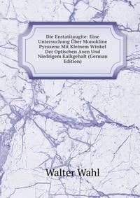 Die Enstatitaugite: Eine Untersuchung ?ber Monokline Pyroxene Mit Kleinem Winkel Der Optischen Axen Und Niedrigem Kalkgehalt (German Edition)