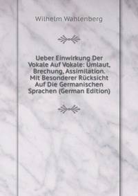 Ueber Einwirkung Der Vokale Auf Vokale: Umlaut, Brechung, Assimilation. Mit Besonderer R?cksicht Auf Die Germanischen Sprachen (German Edition)