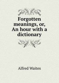 Forgotten meanings, or, An hour with a dictionary