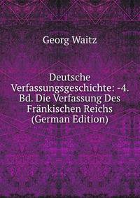 Deutsche Verfassungsgeschichte: -4. Bd. Die Verfassung Des Fr?nkischen Reichs (German Edition)