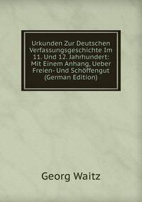 Urkunden Zur Deutschen Verfassungsgeschichte Im 11. Und 12. Jahrhundert: Mit Einem Anhang, Ueber Freien- Und Sch?ffengut (German Edition)
