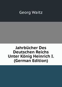 Jahrb?cher Des Deutschen Reichs Unter K?nig Heinrich I. (German Edition)