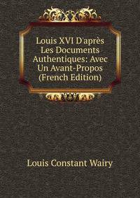 Louis XVI D'apr?s Les Documents Authentiques: Avec Un Avant-Propos (French Edition)