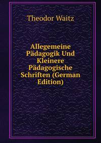 Allegemeine P?dagogik Und Kleinere P?dagogische Schriften (German Edition)