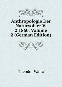 Anthropologie Der Naturv?lker V. 2 1860, Volume 2 (German Edition)
