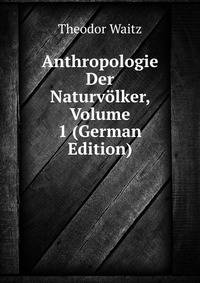 Anthropologie Der Naturv?lker, Volume 1 (German Edition)