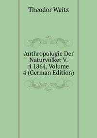 Anthropologie Der Naturv?lker V. 4 1864, Volume 4 (German Edition)