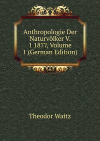 Anthropologie Der Naturv?lker V. 1 1877, Volume 1 (German Edition)