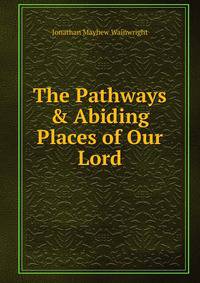 The Pathways &amp; Abiding Places of Our Lord