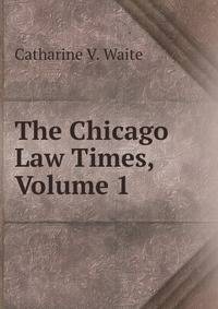 The Chicago Law Times, Volume 1
