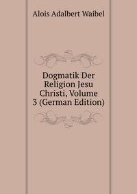 Dogmatik Der Religion Jesu Christi, Volume 3 (German Edition)