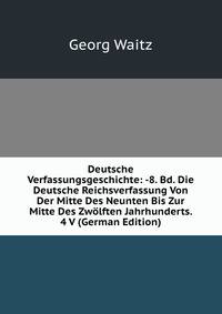 Deutsche Verfassungsgeschichte: -8. Bd. Die Deutsche Reichsverfassung Von Der Mitte Des Neunten Bis Zur Mitte Des Zw?lften Jahrhunderts. 4 V (German Edition)