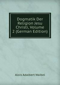 Dogmatik Der Religion Jesu Christi, Volume 2 (German Edition)