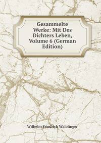 Gesammelte Werke: Mit Des Dichters Leben, Volume 6 (German Edition)