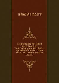 Gesprache Jesu mit seinen Jungern nach der Auferstehung; ein katholisch-apostolisches Sendschreiben des 2. Jahrhunderts (German Edition)