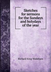Sketches for sermons for the Sundays and holydays of the year