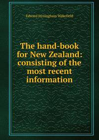 The hand-book for New Zealand: consisting of the most recent information
