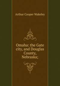 Omaha: the Gate city, and Douglas County, Nebraska;