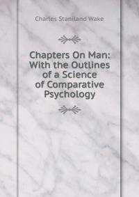 Chapters On Man: With the Outlines of a Science of Comparative Psychology