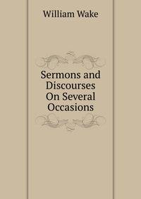 Sermons and Discourses On Several Occasions