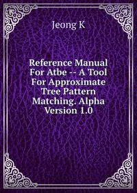 Reference Manual For Atbe -- A Tool For Approximate Tree Pattern Matching. Alpha Version 1.0