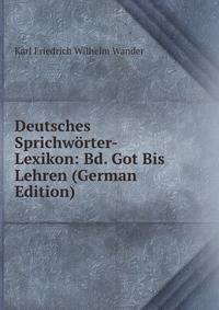 Deutsches Sprichw?rter-Lexikon: Bd. Got Bis Lehren (German Edition)