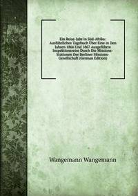 Ein Reise-Jahr in S?d-Afrika: Ausf?hrliches Tagebuch ?ber Eine in Den Jahren 1866 Und 1867 Ausgef?hrte Inspektionsreise Durch Die Missions-Stationen Der Berliner Missions-Gesellschaft (German Edition)