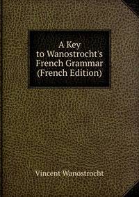 A Key to Wanostrocht's French Grammar (French Edition)