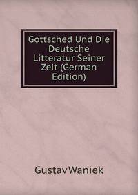 Gottsched Und Die Deutsche Litteratur Seiner Zeit (German Edition)