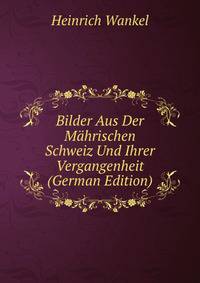 Bilder Aus Der M?hrischen Schweiz Und Ihrer Vergangenheit (German Edition)