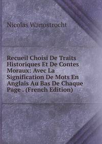 Recueil Choisi De Traits Historiques Et De Contes Moraux: Avec La Signification De Mots En Anglais Au Bas De Chaque Page . (French Edition)