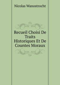 Recueil Choisi De Traits Historiques Et De Countes Moraux