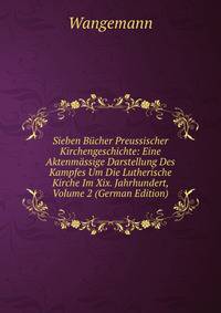 Sieben B?cher Preussischer Kirchengeschichte: Eine Aktenm?ssige Darstellung Des Kampfes Um Die Lutherische Kirche Im Xix. Jahrhundert, Volume 2 (German Edition)