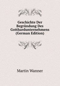 Geschichte Der Begr?ndung Des Gotthardunternehmens (German Edition)