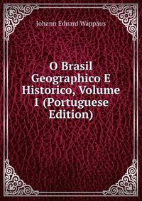O Brasil Geographico E Historico, Volume 1 (Portuguese Edition)