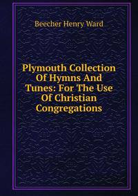Plymouth Collection Of Hymns And Tunes: For The Use Of Christian Congregations.
