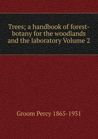 Trees; a handbook of forest-botany for the woodlands and the laboratory Volume 2