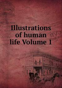 Illustrations of human life Volume 1