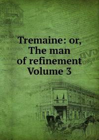 Tremaine: or, The man of refinement Volume 3