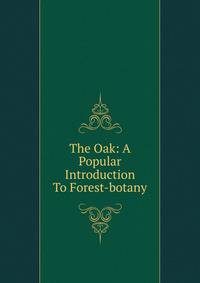 The Oak: A Popular Introduction To Forest-botany