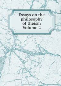 Essays on the philosophy of theism Volume 2