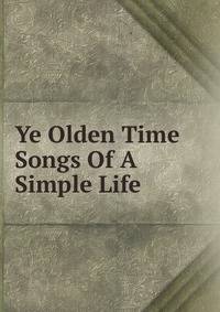 Ye Olden Time Songs Of A Simple Life