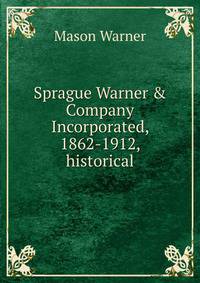 Sprague Warner &amp; Company Incorporated, 1862-1912, historical