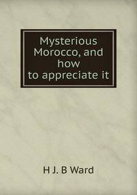 Mysterious Morocco, and how to appreciate it