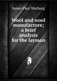Wool and wool manufacture; a brief analysis for the layman