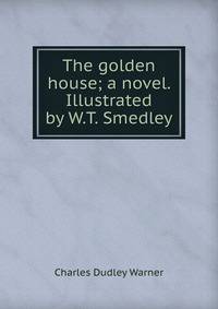 The golden house; a novel. Illustrated by W.T. Smedley