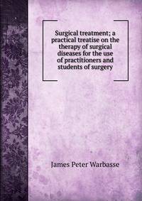 Surgical treatment; a practical treatise on the therapy of surgical diseases for the use of practitioners and students of surgery