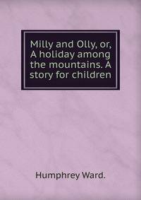Milly and Olly, or, A holiday among the mountains. A story for children