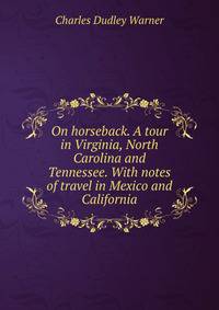 On horseback. A tour in Virginia, North Carolina and Tennessee. With notes of travel in Mexico and California